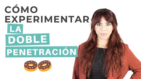 doble penatracion|Amiga, si quieres probar la doble penetración, ficha estos consejos.